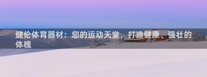 耀世娱乐骗局揭秘：健伦体育器材：您的运动天堂，打造健