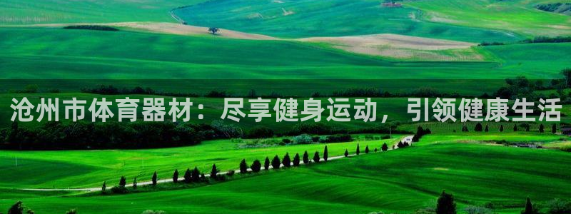 耀世娱乐平台注册地址在哪里看：沧州市体育器材：尽享健