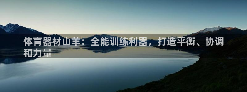 耀世平台有很多登录地址吗：体育器材山羊：全能训练利器