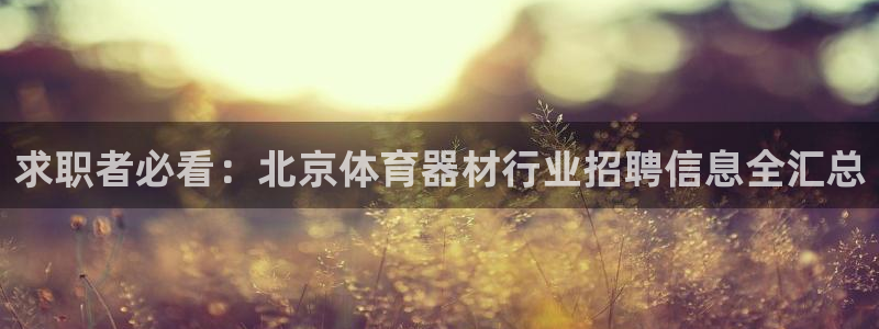 耀世娱乐优 411o31 耀世：求职者必看：北京体育