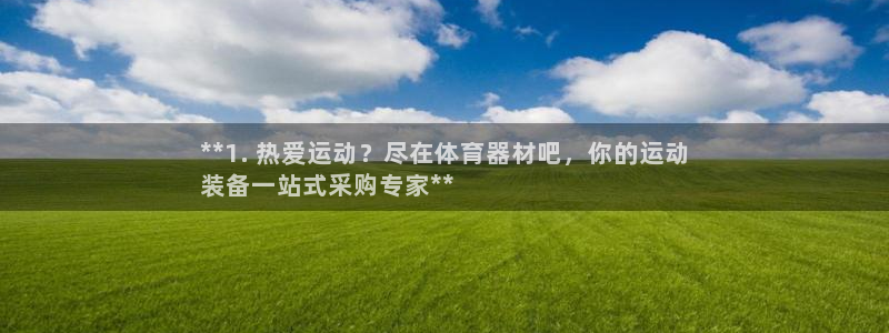 耀世娱乐平台注册地址在哪里看：**1. 热爱运动？尽