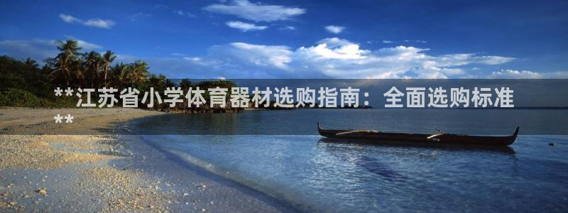 耀世集团董事长抖音名字：**江苏省小学体育器材选购指