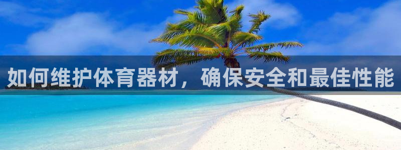 耀世娱乐平台主管：如何维护体育器材，确保安全和最佳性