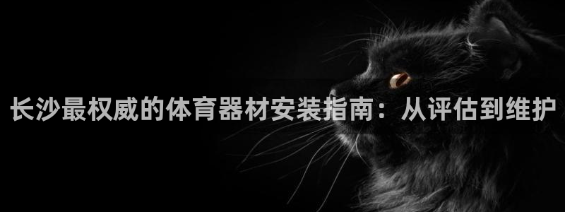 耀世娱乐在线登录官网入口下载：长沙最权威的体育器材安