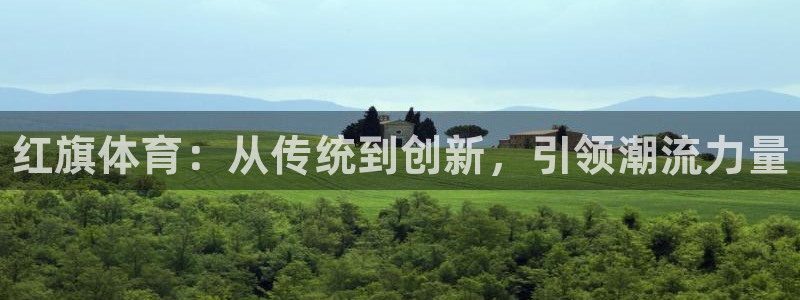 耀世娱乐能不能提现：红旗体育：从传统到创新，引领潮流
