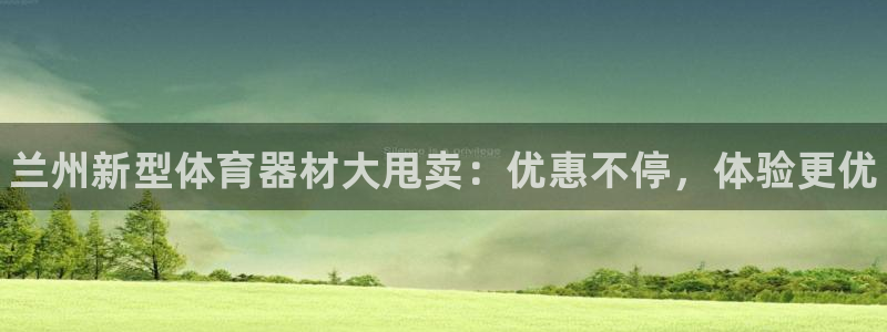 耀世娱乐如何登录账号：兰州新型体育器材大甩卖：优惠不